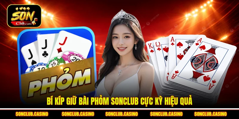 Bí kíp giữ bài Phỏm Sonclub cực kỳ hiệu quả