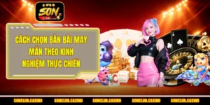 Cách Chọn Bàn Bài May Mắn