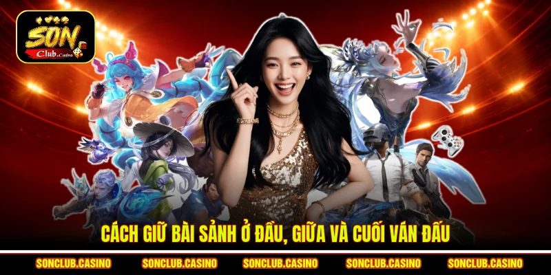 Cách giữ bài sảnh ở đầu, giữa và cuối ván đấu