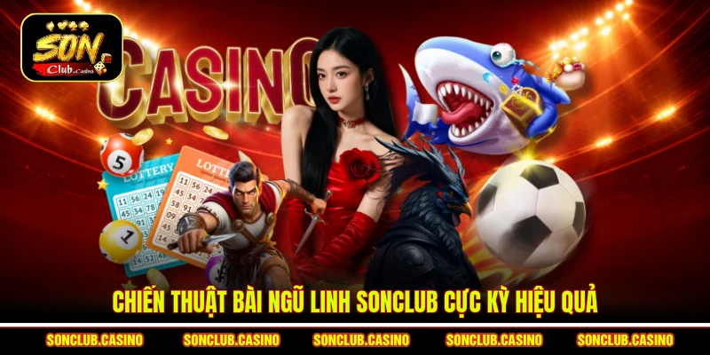 Chiến thuật bài Ngũ linh Sonclub cực kỳ hiệu quả