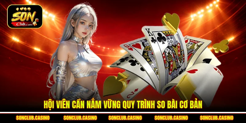 Hội viên cần nắm vững quy trình so bài cơ bản