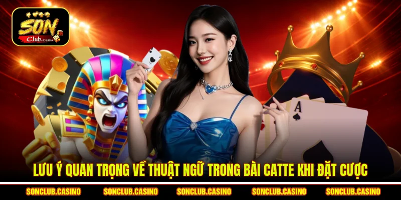 Lưu ý quan trọng về thuật ngữ trong bài Catte khi đặt cược