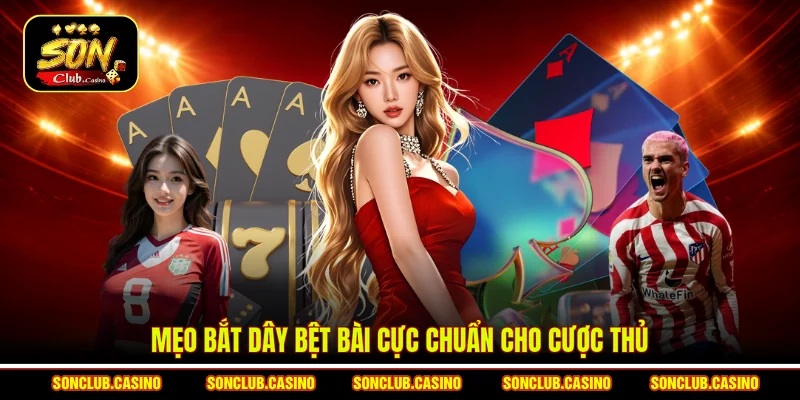 Mẹo Bắt Dây Bệt Bài - Bí Kíp Hốt Bạc Cực Đỉnh Từ Cao Thủ 1 Mẹo bắt dây bệt bài cực chuẩn cho cược thủ