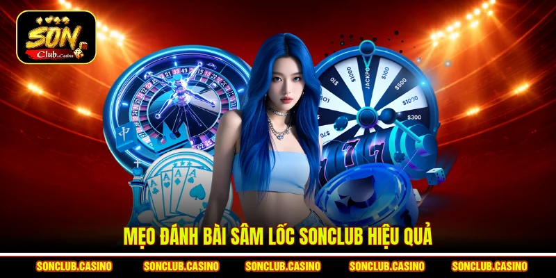 Mẹo Đánh Bài Sâm Lốc Sonclub - Bí Quyết Thắng Lớn Năm 2026 1 Mẹo đánh bài sâm lốc Sonclub hiệu quả
