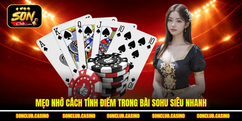 Cách Tính Điểm Bài Sohu - Bí Kíp Thắng Đậm Cho Bet Thủ 2 Mẹo nhớ cách tính điểm trong bài Sohu siêu nhanh