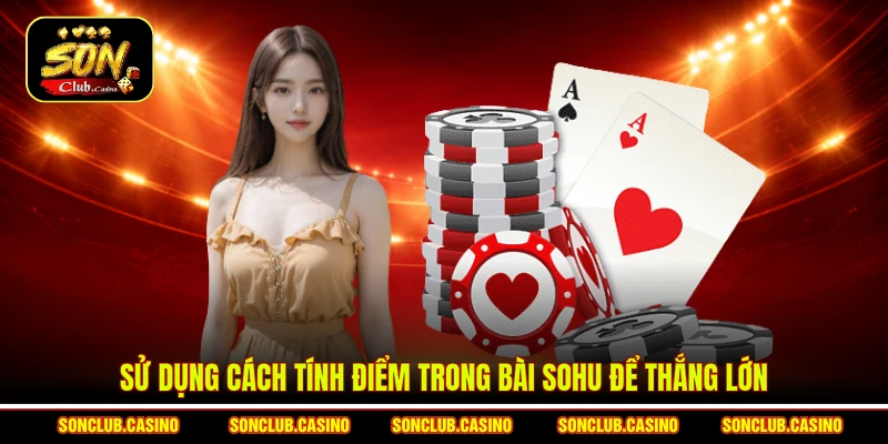 Cách Tính Điểm Bài Sohu - Bí Kíp Thắng Đậm Cho Bet Thủ 3 Sử dụng cách tính điểm trong bài Sohu để thắng lớn