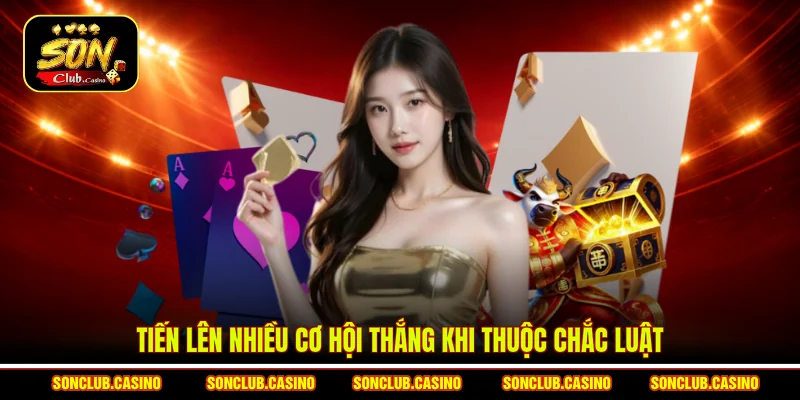 Tiến Lên nhiều cơ hội thắng khi thuộc chắc luật