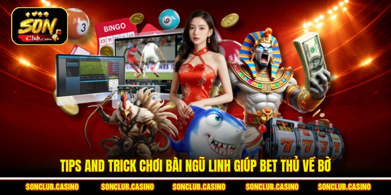 Tips and trick chơi bài Ngũ linh giúp bet thủ về bờ